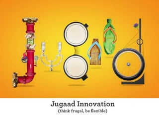 Jugaad Innovation
(think frugal, be flexible)
 