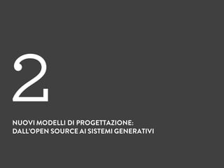 NUOVI MODELLI DI PROGETTAZIONE:
DALL’OPEN SOURCE AI SISTEMI GENERATIVI
2
 