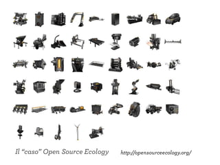 Il “caso” Open Source Ecology http://opensourceecology.org/
 