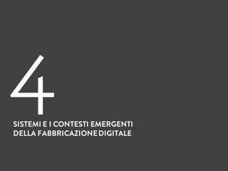 SISTEMI E I CONTESTI EMERGENTI
DELLA FABBRICAZIONEDIGITALE
4
 