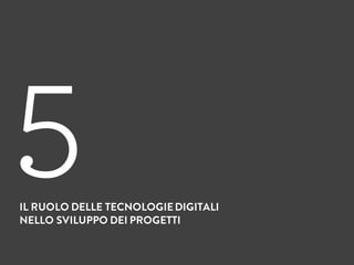 IL RUOLO DELLE TECNOLOGIEDIGITALI
NELLO SVILUPPO DEI PROGETTI
5
 