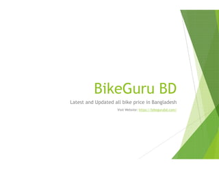 BikeGuruBikeGuru
Latest and Updated all bike price in Bangladesh
BikeGuru BDBikeGuru BD
Latest and Updated all bike price in Bangladesh
Visit Website: https://bikegurubd.com/
 