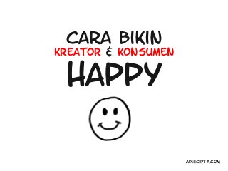 Cara Bikin
Kreator & Konsumen


 Happy

                     Adhicipta.com
 