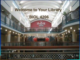 Welcome to Your Library
       BIOL 4206
 