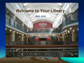 Welcome to Your Library
         BIOL 4315




       COMD 6361
 