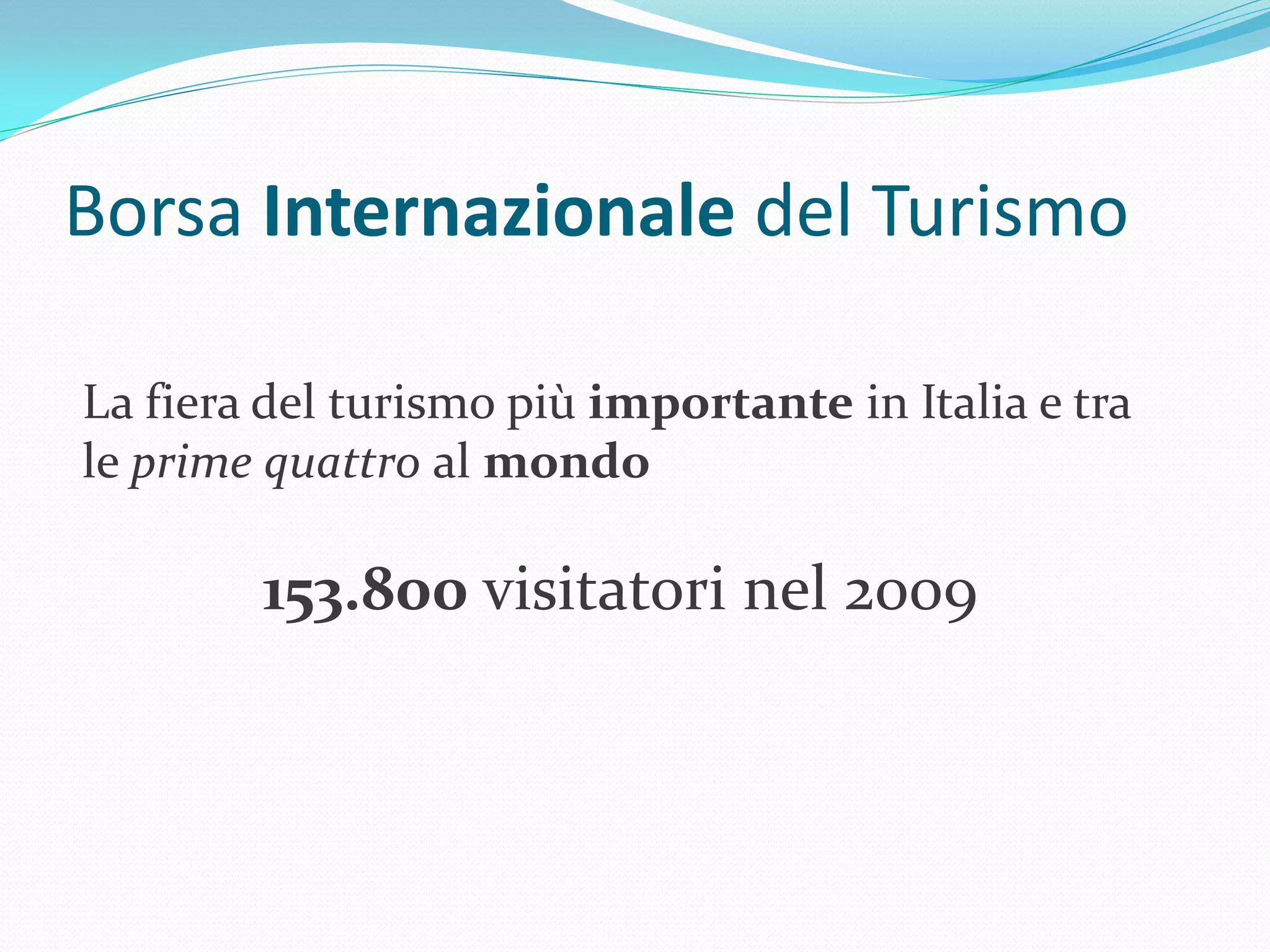 Borsa Internazionale del Turismo

La fiera del turismo più importante in Italia e tra
le prime quattro al mondo

        153.800 visitatori nel 2009
 