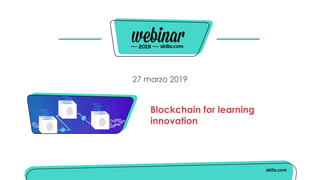 27 marzo 2019
Blockchain for learning
innovation
 