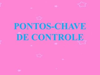 PONTOS-CHAVE
DE CONTROLE
 