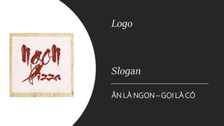 Logo
Slogan
ĂN LÀ NGON –GỌI LÀCÓ
 