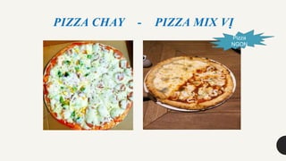PIZZA CHAY - PIZZA MIX VỊ
Pizza
NGON
 