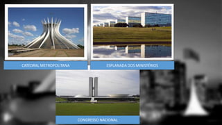 CATEDRAL METROPOLITANA ESPLANADA DOS MINISTÉRIOS 
CONGRESSO NACIONAL 
 