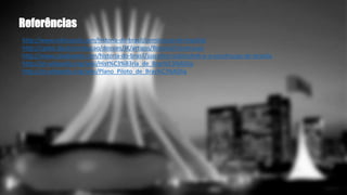 Referências 
http://www.infoescola.com/historia-do-brasil/construcao-de-brasilia/ 
http://cpdoc.fgv.br/producao/dossies/JK/artigos/Brasilia/Construcao 
http://www.coladaweb.com/historia-do-brasil/juscelino-kubitschek-e-a-construcao-de-brasilia 
http://pt.wikipedia.org/wiki/Hist%C3%B3ria_de_Bras%C3%ADlia 
http://pt.wikipedia.org/wiki/Plano_Piloto_de_Bras%C3%ADlia 
 