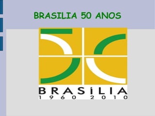BRASILIA 50 ANOS
 