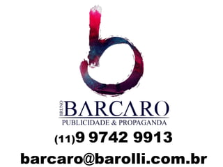 (11)9 9742 9913
barcaro@barolli.com.br
 