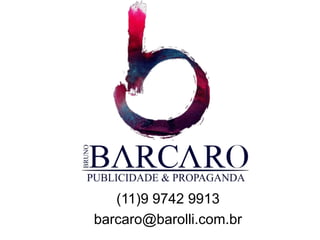 (11)9 9742 9913
barcaro@barolli.com.br
 