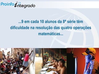 ...9 em cada 10 alunos da 8ª série têm dificuldade na resolução das quatro operações matemáticas... 