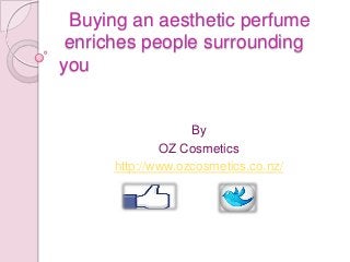 Buying an aesthetic perfume
enriches people surrounding
you

By
OZ Cosmetics
http://www.ozcosmetics.co.nz/

 