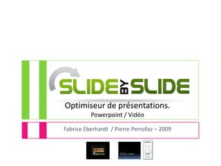 Optimiseur de présentations.Powerpoint / Vidéo Fabrice Eberhardt  / Pierre Perrollaz – 2009 