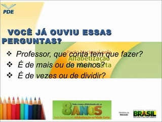 VVOOCCÊÊ JJÁÁ OOUUVVIIUU EESSSSAASS 
PPEERRGGUUNNTTAASS?? 
 Professor, que conta tem que fazer? 
 É de mais ou de menos? 
 É de vezes ou de dividir? 
 