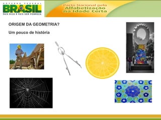 ORIGEM DA GEOMETRIA?
Um pouco de história
 