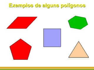 Exemplos de alguns polígonos
 