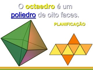 O octaedro é um
poliedro de oito faces.
PLANIFICAÇÃO
 