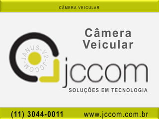 CÂMERA VEICULAR




                 SOLUÇÕES EM TECNOLOGIA



(11) 3044-0011       www.jccom.com.br
 