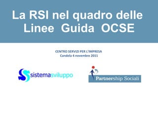 La RSI nel quadro delle  Linee  Guida  OCSE CENTRO SERVIZI PER L’IMPRESA  Candela 4 novembre 2011 