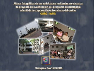 Álbum fotográfico de las actividades realizadas en el marco de proyecto de cualificación del programa de pedagogía infantil de la corporación universitaria del caribe (IAFIC) 