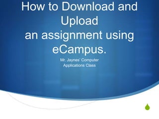 How to Download and Upload an assignment using eCampus. Mr. Jaynes’ Computer  Applications Class 