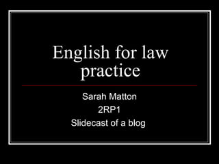 English for law practice Sarah Matton 2RP1 Slidecast of a blog  