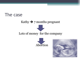 The case Kathy    7 months pregnant Lots of money  for the company Abortion 