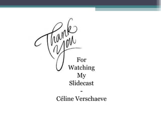 For Watching My Slidecast - Céline Verschaeve 