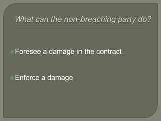 Whatcan the non-breaching party do?Foresee a damage in the contractEnforce a damage