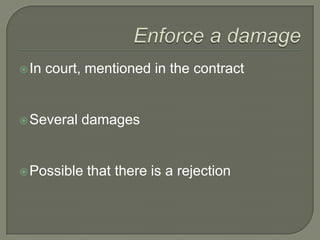 Enforce a damageIn court, mentioned in the contractSeveral damagesPossible that there is a rejection