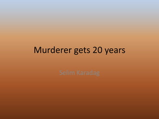 Murderer gets 20 years SelimKaradag 