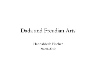 Dada and Freudian Arts
Hannahbeth Fischer
March 2010
 