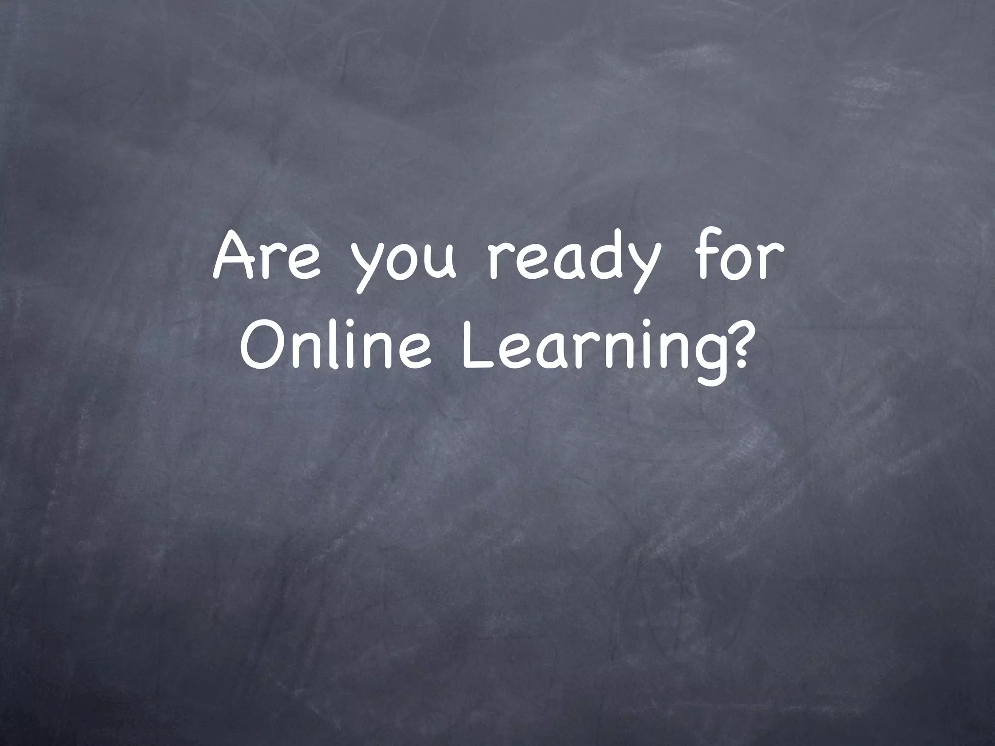 Are you ready for
Online Learning?