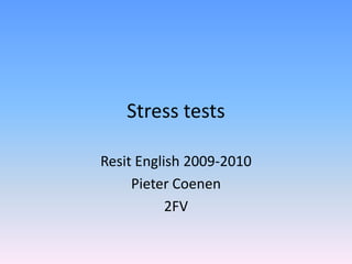 Stress tests ResitEnglish 2009-2010 Pieter Coenen 2FV 