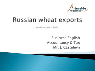 Russian wheat exports Henri Himpe – 2AF2 Business English  Accountancy & Tax Mr. J. Casteleyn 