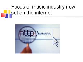 Focus of music industry now
set on the internet
 