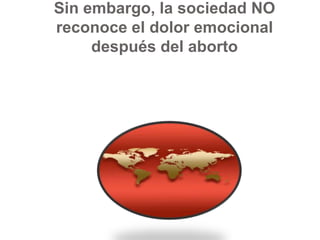 Sin embargo, la sociedad NO reconoce el dolor emocional después del aborto