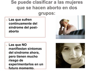 Las que NO manifiestan síntomas del síndrome ahora, pero tienen mucho riesgo de experimentarlos en un futuro momento.Las que no manifiestan síntomas del síndrome ahora: Pueden presentarlos en cualquier  momento de estrés. Por ejemplo:Cuando quedan embarazadas de nuevoCuando se dan cuenta que quedaron estériles después del abortoCuando tienen un aborto espontáneoCuando una buena amiga tiene un bebé,  etc.