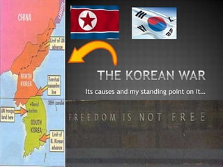 The Korean War Its causes and my standing point on it… 