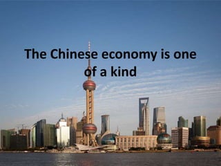 The Chinese economy is one
         of a kind
 