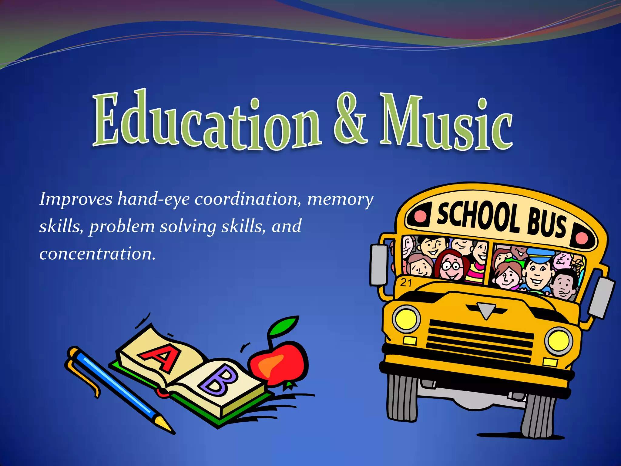 Improves hand-eye coordination, memory
skills, problem solving skills, and
concentration.
 