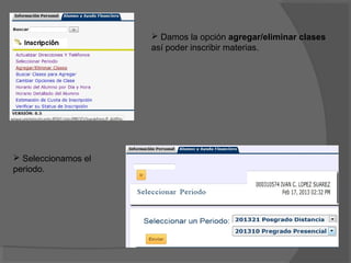  Damos la opción agregar/eliminar clases
                     así poder inscribir materias.




 Seleccionamos el
periodo.
 