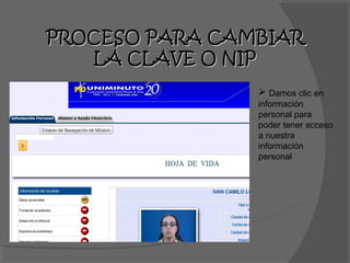 PROCESO PARA CAMBIAR
   LA CLAVE O NIP
                 Damos clic en
                información
                personal para
                poder tener acceso
                a nuestra
                información
                personal
 
