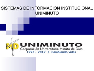 SISTEMAS DE INFORMACION INSTITUCIONAL
              UNIMINUTO
 