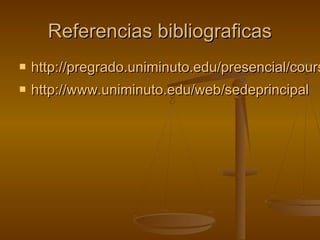 Referencias bibliograficas
   http://pregrado.uniminuto.edu/presencial/cours
   http://www.uniminuto.edu/web/sedeprincipal
 